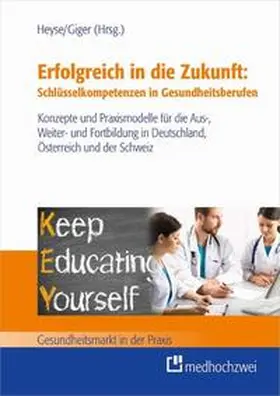 Heyse / Giger |  Erfolgreich in die Zukunft: Schlüsselkompetenzen in Gesundheitsberufen | Buch |  Sack Fachmedien