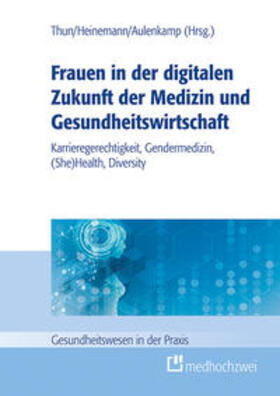 Thun / Aulenkamp / Heinemann | Frauen in der digitalen Zukunft der Medizin und Gesundheitswirtschaft | Buch | 978-3-86216-805-7 | sack.de