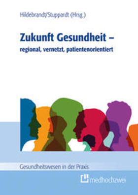 Hildebrandt / Stuppardt | Zukunft Gesundheit - regional, vernetzt, patientenorientiert | Buch | 978-3-86216-845-3 | sack.de