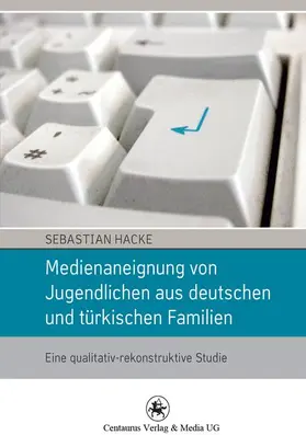 Hacke |  Medienaneignung von Jugendlichen aus deutschen und türkischen Familien | Buch |  Sack Fachmedien