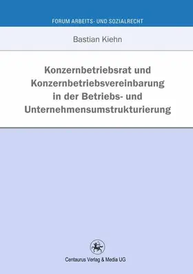 Kiehn |  Konzernbetriebsrat und Konzernbetriebsvereinbarung in der Betriebs- und Unternehmensumstrukturierung | Buch |  Sack Fachmedien