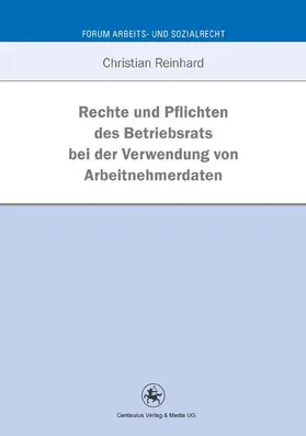 Reinhard |  Rechte und Pflichten des Betriebsrats bei der Verwendung von Arbeitnehmerdaten | Buch |  Sack Fachmedien