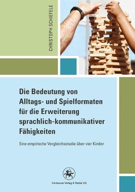 Schiefele | Die Bedeutung von Alltags- und Spielformaten für die Erweiterung sprachlich-kommunikativer Fähigkeiten | Buch | 978-3-86226-200-7 | sack.de
