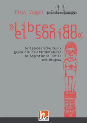 Vogel |  "Libres en el sonido". Zeitgenössische Musik gegen die Militärdiktaturen in Chile, Argentinien und Uruguay | Buch |  Sack Fachmedien