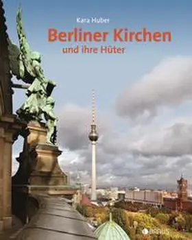 Huber |  Berliner Kirchen und ihre Hüter | Buch |  Sack Fachmedien