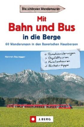 Bauregger |  Wanderführer mit Anreise per Bahn oder Bus | eBook | Sack Fachmedien
