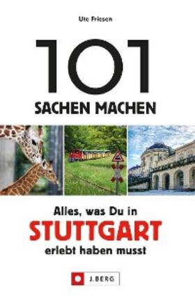 Friesen |  101 Sachen machen: Alles, was man in Stuttgart erlebt haben muss. | eBook | Sack Fachmedien