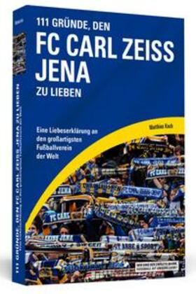 Koch | 111 Gründe, den FC Carl Zeiss Jena zu lieben | Buch | 978-3-86265-418-5 | sack.de