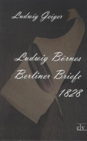 Geiger |  Ludwig B¿rnes Berliner Briefe 1828 | Buch |  Sack Fachmedien
