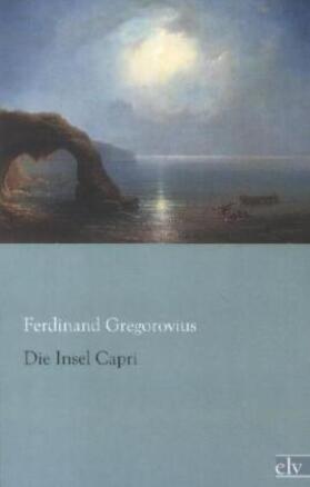 Gregorovius |  Die Insel Capri | Buch |  Sack Fachmedien