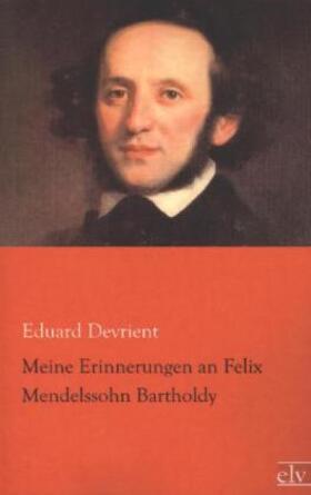 Devrient |  Meine Erinnerungen an Felix Mendelssohn Bartholdy | Buch |  Sack Fachmedien