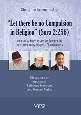 Schirrmacher |  “Let there be no Compulsion in Religion” (Sura 2:256): Apostasy from Islam as judged by contemporary Islamic Theologians - Discourses on Apostasy, Religious Freedom, and Human Rights | Buch |  Sack Fachmedien