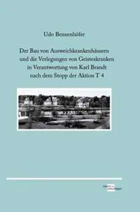Benzenhöfer |  Der Bau von Ausweichkrankenhäusern und die Verlegungen von Geisteskranken in Verantwortung von Karl Brandt nach dem Stopp der Aktion T 4 | Buch |  Sack Fachmedien