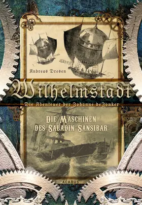 Dresen |  Wilhelmstadt. Die Abenteuer der Johanne deJonker. Band 1 - Die Maschinen des Saladin Sansibar | eBook | Sack Fachmedien