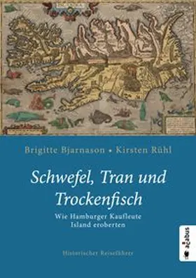 Bjarnason / Rühl |  Schwefel, Tran und Trockenfisch. Wie Hamburger Kaufleute Island eroberten | Buch |  Sack Fachmedien