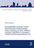 Wagner |  Kompatibilität zwischen einem ökonomischen Risikomanagement, Solvency II (inkl. MaRisk) und den IAS/FRS im Schaden-/Unfallversicherungsunternehmnen | eBook | Sack Fachmedien
