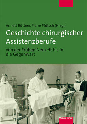 Büttner / Pfütsch | Geschichte chirurgischer Assistenzberufe von der Frühen Neuz | Buch | 978-3-86321-527-9 | sack.de