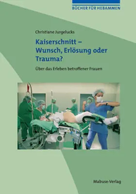 Jurgelucks |  Kaiserschnitt - Wunsch, Erlösung oder Trauma? | eBook | Sack Fachmedien