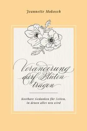 Mokosch | Veränderung darf Blüten tragen | Buch | 978-3-86334-420-7 | www.sack.de