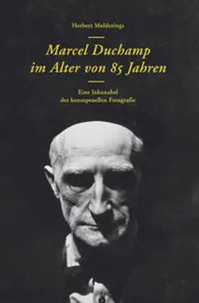  Herbert Molderings. Marcel Duchamp im Alter von 85 Jahren. Eine Inkunabel der konzeptuellen Fotografie | Buch |  Sack Fachmedien