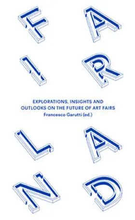 Garutti |  Fairland. Explorations, Insights and Outlooks on the Future of Art Fairs | Buch |  Sack Fachmedien