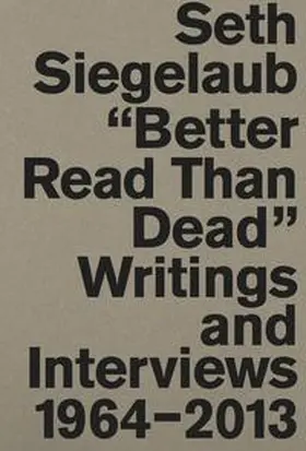 Bloem / van Haaften-Schick / Martinetti |  Seth Siegelaub. Better Read Than Dead. Writings and Interviews, 1964-2013 | Buch |  Sack Fachmedien