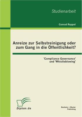 Ruppel | Anreize zur Selbstreinigung oder zum Gang in die Öffentlichkeit?: 'Compliance Governance' und 'Whistleblowing' | Buch | 978-3-86341-091-9 | sack.de