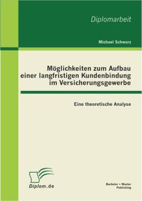Schwarz |  Möglichkeiten zum Aufbau einer langfristigen Kundenbindung im Versicherungsgewerbe: Eine theoretische Analyse | Buch |  Sack Fachmedien