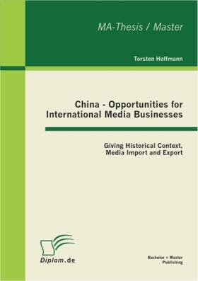 Hoffmann |  China - Opportunities for International Media Businesses: Giving Historical Context, Media Import and Export | Buch |  Sack Fachmedien