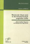 Wühlisch |  Warum der Staat nicht in die Privatwirtschaft eingreifen sollte: Adam Smiths Theorien am Beispiel der Opel-Krise | Buch |  Sack Fachmedien