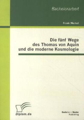 Merkel |  Die fünf Wege des Thomas von Aquin und die moderne Kosmologie | Buch |  Sack Fachmedien