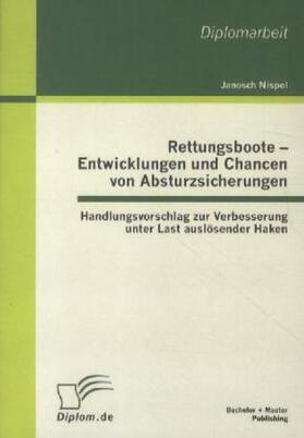 Nispel | Rettungsboote ¿ Entwicklungen und Chancen von Absturzsicherungen: Handlungsvorschlag zur Verbesserung unter Last auslösender Haken | Buch | 978-3-86341-241-8 | sack.de