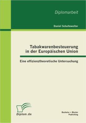 Schultewolter | Tabakwarenbesteuerung in der Europäischen Union: Eine effizienztheoretische Untersuchung | Buch | 978-3-86341-387-3 | sack.de