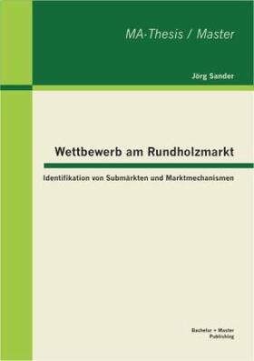 Sander |  Wettbewerb am Rundholzmarkt: Identifikation von Submärkten und Marktmechanismen | Buch |  Sack Fachmedien