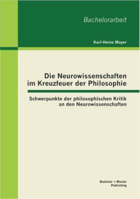 Mayer |  Die Neurowissenschaften im Kreuzfeuer der Philosophie: Schwerpunkte der philosophischen Kritik an den Neurowissenschaften | Buch |  Sack Fachmedien