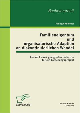 Hummel | Familieneigentum und organisatorische Adaption an diskontinuierlichen Wandel: Auswahl einer geeigneten Industrie für ein Forschungsprojekt | E-Book | sack.de