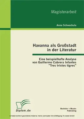 Schwachula |  Havanna als Großstadt in der Literatur - Eine beispielhafte Analyse von Guillermo Cabrera Infantes "Tres tristes tigres" | eBook | Sack Fachmedien