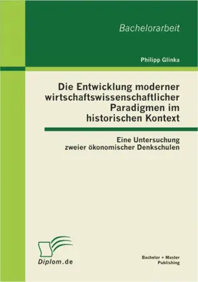 Glinka |  Die Entwicklung moderner wirtschaftswissenschaftlicher Paradigmen im historischen Kontext: Eine Untersuchung zweier ökonomischer Denkschulen | eBook | Sack Fachmedien