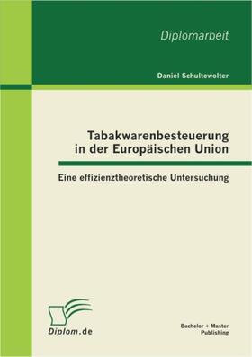 Schultewolter | Tabakwarenbesteuerung in der Europäischen Union: Eine effizienztheoretische Untersuchung | E-Book | sack.de