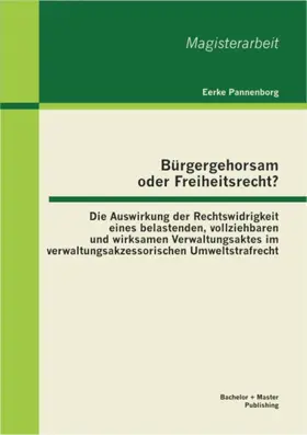 Pannenborg |  Bürgergehorsam oder Freiheitsrecht?: Die Auswirkung der Rechtswidrigkeit eines belastenden, vollziehbaren und wirksamen Verwaltungsaktes im verwaltungsakzessorischen Umweltstrafrecht | eBook | Sack Fachmedien
