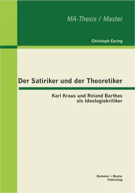 Eyring |  Der Satiriker und der Theoretiker: Karl Kraus und Roland Barthes als Ideologiekritiker | eBook | Sack Fachmedien