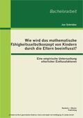 Schröder |  Wie wird das mathematische Fähigkeitsselbstkonzept von Kindern durch die Eltern beeinflusst? Eine empirische Untersuchung elterlicher Einflussfaktoren | eBook | Sack Fachmedien