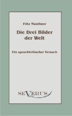 Mauthner |  Die drei Bilder der Welt - ein sprachkritischer Versuch | Buch |  Sack Fachmedien