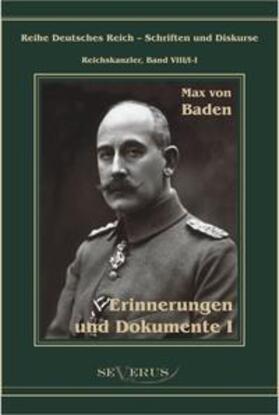 Max von Baden / Baden / Bedey | Prinz Max von Baden. Erinnerungen und Dokumente. Bd.1 | Buch | 978-3-86347-108-8 | sack.de