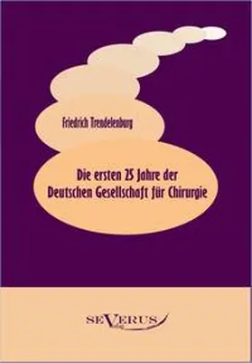 Trendelenburg |  Die ersten 25 Jahre der Deutschen Gesellschaft für Chirurgie | Buch |  Sack Fachmedien