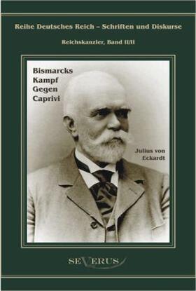 Eckardt / Bedey | Bismarcks Kampf gegen Caprivi | Buch | 978-3-86347-153-8 | sack.de
