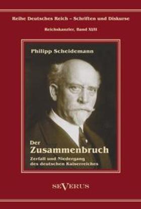 Scheidemann | Philipp Scheidemann - Der Zusammenbruch. Zerfall und Niedergang des deutschen Kaiserreiches | Buch | 978-3-86347-219-1 | sack.de