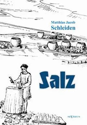 Schleiden |  Salz: seine Geschichte, seine Symbolik und seine Bedeutung im Menschenleben. Eine monographische Skizze | Buch |  Sack Fachmedien