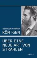 Röntgen |  Wilhelm Conrad Röntgen: Über eine neue Art von Strahlen. Drei Aufsätze über die Entdeckung der Röntgenstrahlen | Buch |  Sack Fachmedien