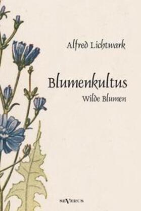 Lichtwark | Blumenkultus. Wilde Blumen | Buch | 978-3-86347-397-6 | sack.de
